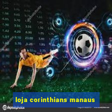 loja corinthians manaus